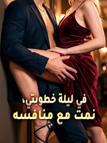 في ليلة خطوبتي، نمت مع منافسه